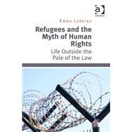 Refugees and the Myth of Human Rights: Life Outside the Pale of the Law by Larking,Emma, 9781472430076