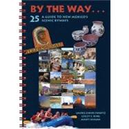 By the Way... A Guide to New Mexico's 25 Scenic Byways by Frantz, Laurie Evans; King, Lesley S.; Niman, Marti; Drabanski, Emily; Landay, Penny, 9781934480076