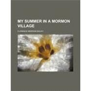 My Summer in a Mormon Village by Bailey, Florence Merriam, 9780217260077