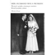 Her Husband was a Woman!: Women's Gender-Crossing in Modern British Popular Culture by Oram; Alison, 9780415400077
