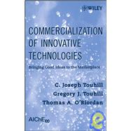 Commercialization of Innovative Technologies Bringing Good Ideas to the Marketplace by Touhill, C. Joseph; Touhill, Gregory J.; O'Riordan, Thomas A., 9780470230077