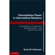 Cosmopolitan Power in International Relations: A Synthesis of Realism, Neoliberalism, and Constructivism by Giulio M. Gallarotti, 9780521190077