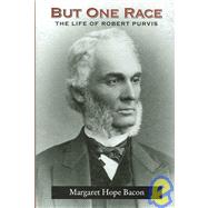 But One Race : The Life of Robert Purvis by Bacon, Margaret Hope, 9780791470077
