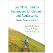 Cognitive Therapy Techniques for Children and Adolescents Tools for Enhancing Practice by Friedberg, Robert D.; McClure, Jessica M.; Garcia, Jolene Hillwig, 9781462520077