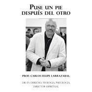 Puse Un Pie Despus Del Otro by Prof. Carlos Felipe Larrazabal., 9781506550077