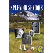 Splendid Seniors : Great Lives, Great Deeds by Adler, Jack, 9781597190077