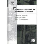 Ergonomic Solutions for the Process Industries by Attwood, Dennis; Deeb, Joseph M.; Danz-Reece, Mary E., 9780080470078