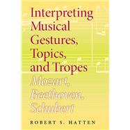 Interpreting Musical Gestures, Topics, and Tropes by Hatten, Robert S., 9780253030078
