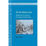 All the Pasha's Men: Mehmed Ali, his Army and the Making of Modern Egypt by Khaled Fahmy, 9780521560078