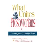What Unites Presbyterians by Kirkpatrick, Clifton; Hopper, William H., 9780664500078