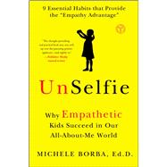 UnSelfie Why Empathetic Kids Succeed in Our All-About-Me World by Borba, Michele, 9781501110078