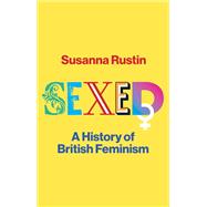 Sexed A History of British Feminism by Rustin, Susanna, 9781509510078