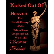 Kicked Out of Heaven Vol. III The Untold History of the White Races Cir. 700-1700 A.D. by Booker, Keenan, 9781943820078
