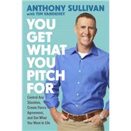 You Get What You Pitch For by Anthony Sullivan; Tim Vandehey, 9780738220079