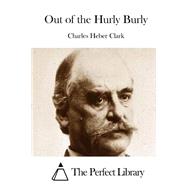 Out of the Hurly Burly by Clark, Charles Heber, 9781511480079