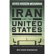 Iran and the United States An Insiders View on the Failed Past and the Road to Peace by Mousavian, Seyed Hossein; Shahidsaless, Shahir, 9781628920079