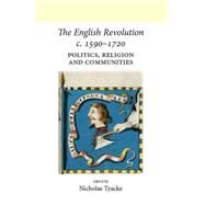 The English Revolution c. 1590-1720 Politics, religion and communities by Tyacke, Nicholas, 9780719090080