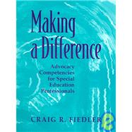 Making a Difference : Advocacy Competencies for Special Education Professionals by Fiedler, Craig R., 9781416400080