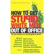 How to Get Stupid White Men Out of Office The Anti-Politics, Un-Boring Guide to Power by Brown, Adrienne Maree; Wimsatt, William Upski, 9781932360080