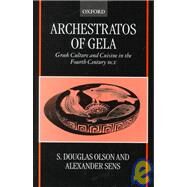 Archestratos of Gela Greek Culture and Cuisine in the Fourth Century BCE Text, Translation, and Commentary by Archestratos of Gela; Olson, S. Douglas; Sens, Alexander, 9780199240081