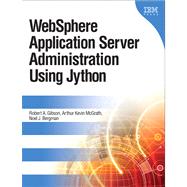 WebSphere Application Server Administration Using Jython (paperback) by Gibson, Robert A.; McGrath, Arthur Kevin; Bergman, Noel, 9780133580082