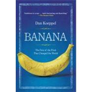 Banana : The Fate of the Fruit That Changed the World by Koeppel, Dan, 9780452290082