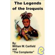 The Legends of the Iroquois by Canfield, William W., 9781410200082