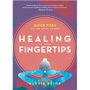 Healing at Your Fingertips Quick Fixes from the Art of Jin Shin by Brink, Alexis, 9781982150082