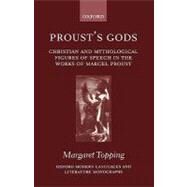 Proust's Gods Christian and Mythological Figures of Speech in the Works of Marcel Proust by Topping, Margaret, 9780198160083