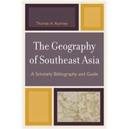 The Geography of Southeast Asia A Scholarly Bibliography and Guide by Rumney, Thomas A., 9780761850083