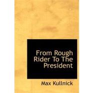 From Rough Rider to the President by Kullnick, Max, 9781113730084