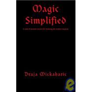 Magic Simplified : A Series of Practical Exercises for Developing the Neophyte Magician by MICKAHARIC DRAJA, 9781401060084