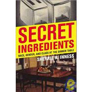 Secret Ingredients Race, Gender, and Class at the Dinner Table by Inness, Sherrie A., 9781403970084