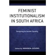 Feminist Institutionalism in South Africa Designing for Gender Equality by Gouws, Amanda, 9781538160084