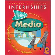 Gardner's Guide to Internships in New Media 2004; Computer Graphics, Animation and Multimedia by Unknown, 9781589650084