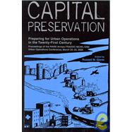 Capital Preservation Preparing for Urban Operations in the Twenty-First Century--Proceddings of the RAND Arroyo-TRADOC-MCWL-OSD Urban Operations Conference, March 22-23, 2000 by Glenn, Russell W., 9780833030085