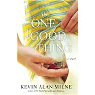 The One Good Thing A Novel by Milne, Kevin Alan, 9781455510085