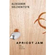 Apricot Jam And Other Stories by Solzhenitsyn, Aleksandr; Lantz, Kenneth; Solzhenitsyn, Stephan, 9781619020085