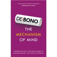 The Mechanism of Mind Understand How Your Mind Works to Maximise Memory and Creative Potential by De Bono, Edward, 9781785040085