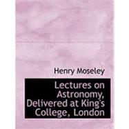 Lectures on Astronomy, Delivered at King's College, London by Moseley, Henry, 9780554840086