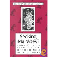 Seeking Mahadevi: Constructing the Indentities of the Hindu Great Goddess by Pintchman, Tracy, 9780791450086