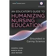An Educator's Guide to Humanizing Nursing Education by Cara, Chantal, Ph.d.; Watson, Jean, Ph.D.; Hills, Marcia, Ph.d., 9780826190086
