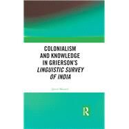 Colonialism and Knowledge in Griersons Linguistic Survey of India by Majeed; Javed, 9781138320086