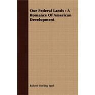 Our Federal Lands : A Romance of American Development by Yard, Robert Sterling, 9781408690086