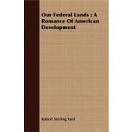 Our Federal Lands : A Romance of American Development by Yard, Robert Sterling, 9781408690086