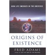 Origins of Existence How Life Emerged in the Universe by Adams, Fred C.; Schoenherr, Ian, 9781501100086