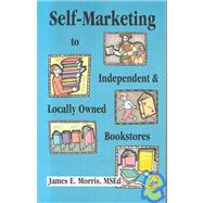 Self-Marketing to Independent and Locally Owned Bookstores: Over 1350 Bookstores That You Can Direct Email With Your Book Query by Morris, James E., 9781591130086