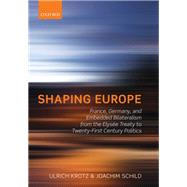 Shaping Europe France, Germany, and Embedded Bilateralism from the Elysee Treaty to Twenty-First Century Politics by Krotz, Ulrich; Schild, Joachim, 9780199660087