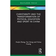 Christianity and the Transformation of Physical Education and Sport in China by Zhang, Huijie; Hong, Fan; Huang, Fuhua, 9780367340087
