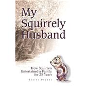 My Squirrely Husband : How Squirrels Entertained a Family for 25 Years by Payant, Lizlee, 9780595280087